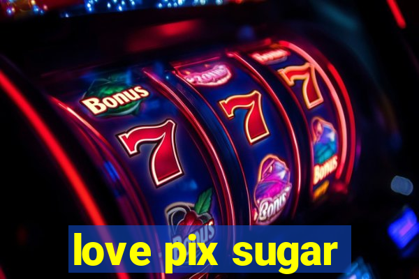 love pix sugar